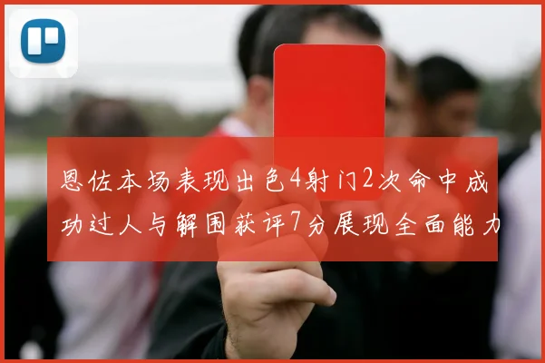 恩佐本场表现出色4射门2次命中成功过人与解围获评7分展现全面能力
